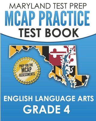 MARYLAND TEST PREP MCAP Practice Test Book English Language Arts Grade 4: Preparation for the MCAP ELA/Literacy Assessments Paperback Independently Published