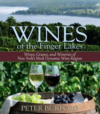 Wines of the Finger Lakes: Wines, Grapes, and Wineries of New York's Most Dynamic Wine Region Paperback Burford Books