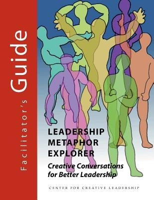 Leadership Metaphor Explorer: Creative Conversations for Better Leadership Facilitator's Guide Paperback Center for Creative Leadership