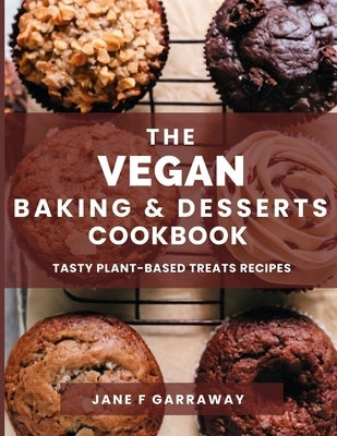 The Vegan Baking & Desserts Cookbook: 100+ Irresistible Plant-Based Treats Recipes for Cookies, Cakes, Bread, Ice Cream, Tarts, Pudding, Bars & More I Paperback Independently Published