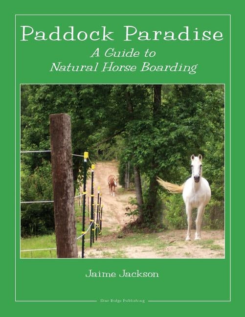 Paddock Paradise: A Guide to Natural Horse Boarding Paperback James Jackson Publishing
