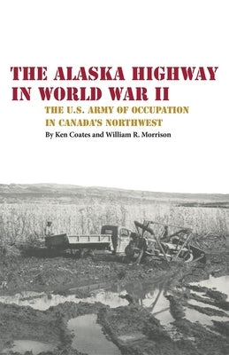 The Alaska Highway in World War II: The U.S. Army of Occupation in Canada's Northwest Paperback University of Oklahoma Press
