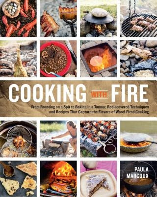 Cooking with Fire: From Roasting on a Spit to Baking in a Tannur, Rediscovered Techniques and Recipes That Capture the Flavors of Wood-Fi Paperback Storey Publishing