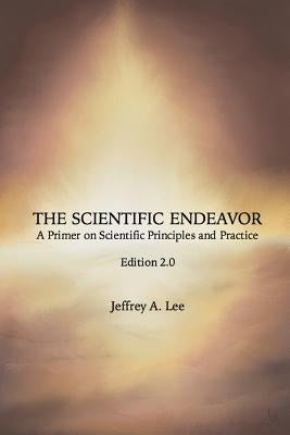 The Scientific Endeavor: A Primer on Scientific Principles and Practice Paperback Createspace Independent Publishing Platform