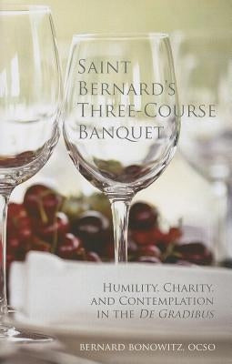 Saint Bernard's Three-Course Banquet: Humility, Charity, and Contemplation in the De Gradibus Paperback Cistercian Publications