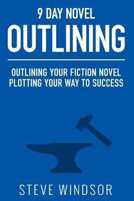 Nine Day Novel-Outlining: Outlining Your Fiction Novel: Plotting Your Way to Success Paperback Createspace Independent Publishing Platform