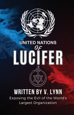 United Nations of Lucifer: Exposing the Evil of the World's Largest Organization Paperback Revelations Publishing House LLC
