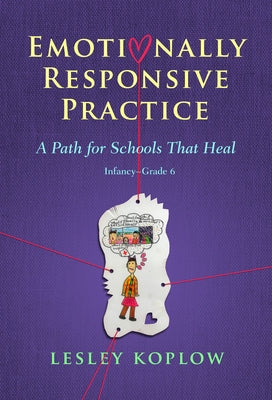 Emotionally Responsive Practice: A Path for Schools That Heal, Infancy-Grade 6 Paperback Teachers College Press