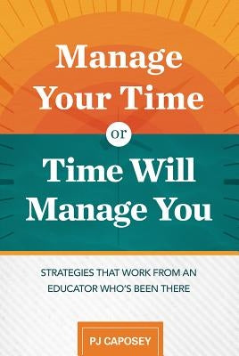 Manage Your Time or Time Will Manage You: Strategies That Work from an Educator Who's Been There: Strategies That Work from an Educator Who's Been The Paperback ASCD
