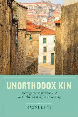 Unorthodox Kin: Portuguese Marranos and the Global Search for Belonging Paperback University of California Press