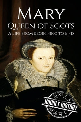 Mary Queen of Scots: A Life From Beginning to End Paperback Createspace Independent Publishing Platform