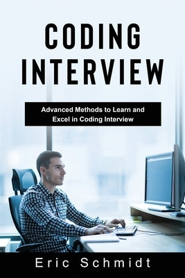 Coding Interview: Advanced Methods to Learn and Excel in Coding Interview Paperback Eric Schmidt