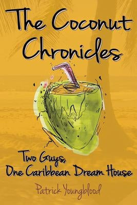 The Coconut Chronicles: Two Guys, One Caribbean Dream House Paperback Createspace Independent Publishing Platform