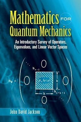 Mathematics for Quantum Mechanics: An Introductory Survey of Operators, Eigenvalues, and Linear Vector Spaces Paperback Dover Publications
