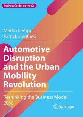 Automotive Disruption and the Urban Mobility Revolution: Rethinking the Business Model 2030 Paperback Springer