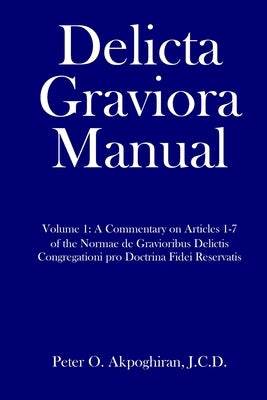 Delicta Graviora Manual: Volume 1: A Commentary on Articles 1-7 of the Normae de Gravioribus Delictis Congregationi pro Doctrina Fidei Reservat Paperback Independently Published