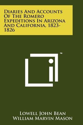 Diaries And Accounts Of The Romero Expeditions In Arizona And California, 1823-1826 Paperback Literary Licensing, LLC