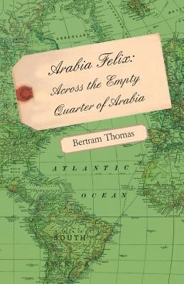 Arabia Felix: Across the Empty Quarter of Arabia by Thomas, Bertram