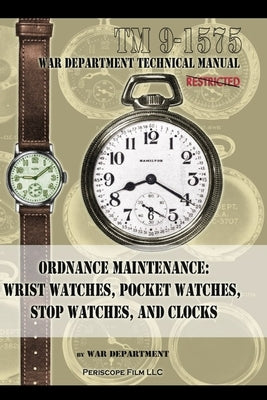 Ordnance Maintenance: Wrist Watches, Pocket Watches, Stop Watches and Clocks Paperback Periscope Film LLC