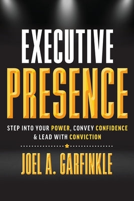 Executive Presence: Step Into Your Power, Convey Confidence, & Lead With Conviction Paperback Jag Press