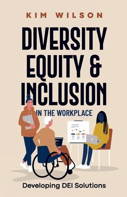 Diversity, Equity, and Inclusion in the Workplace: Developing DEI Solutions Paperback Kim Wilson