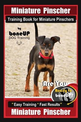 Miniature Pinscher Training Book for Miniature Pinschers By BoneUP DOG Training: Are You Ready to Bone Up? Easy Training * Fast Results Miniature Pins Paperback Independently Published