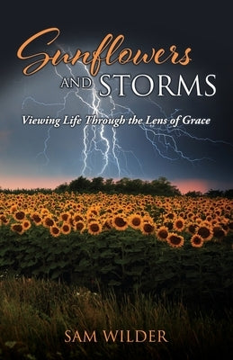 SUNFLOWERS and STORMS: Viewing Life Through the Lens of Grace Paperback Xulon Press