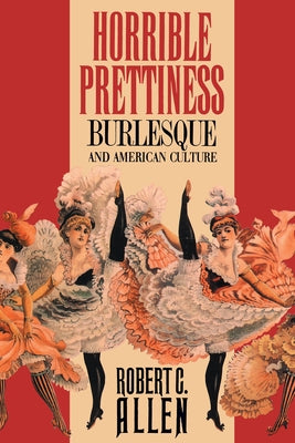 Horrible Prettiness: Burlesque and American Culture Paperback University of North Carolina Press