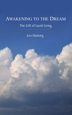 Awakening to the Dream: The Gift of Lucid Living by Hartong, Leo
