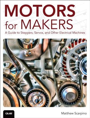 Motors for Makers: A Guide to Steppers, Servos, and Other Electrical Machines Paperback Que