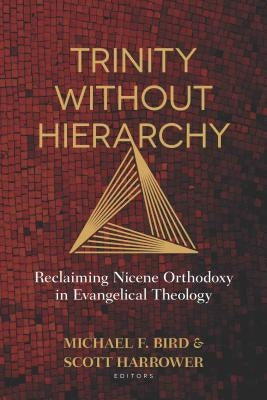 Trinity Without Hierarchy: Reclaiming Nicene Orthodoxy in Evangelical Theology Paperback Kregel Academic & Professional