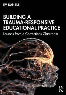 Building a Trauma-Responsive Educational Practice: Lessons from a Corrections Classroom Paperback Routledge