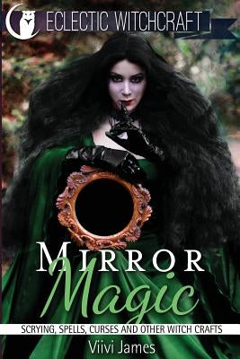 Mirror Magic (Scrying, Spells, Curses and Other Witch Crafts) Paperback Createspace Independent Publishing Platform