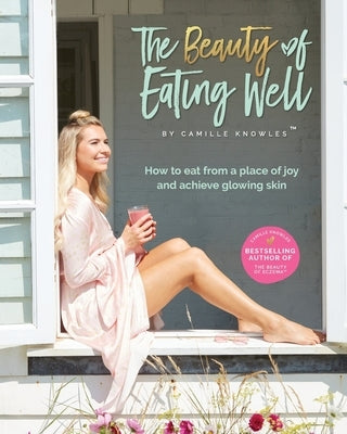 The Beauty of Eating Well: How to eat from a place of joy and achieve glowing skin Paperback Cmgk Ipr Ltd