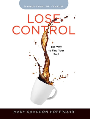 Lose Control - Women's Bible Study Participant Workbook: The Way to Find Your Soul Paperback Abingdon Press