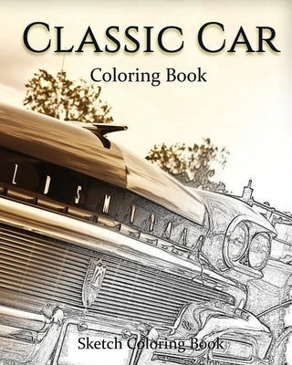 Classic Car Coloring Book: Sketch Coloring Book Paperback Createspace Independent Publishing Platform