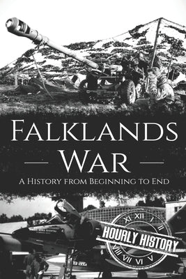 Falklands War: A History from Beginning to End Paperback Independently Published