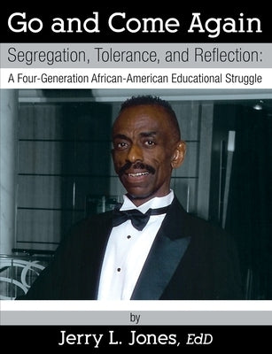 Go and Come Again: Segregation, Tolerance, and Reflection: A Four-Generation African-American Educational Struggle Outskirts Press