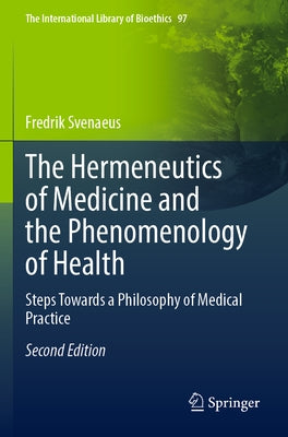 The Hermeneutics of Medicine and the Phenomenology of Health: Steps Towards a Philosophy of Medical Practice Paperback Springer