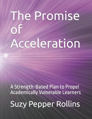 The Promise of Acceleration: A Strength-Based Plan to Propel Academically Vulnerable Learners Paperback Fast Lane Learning, LLC