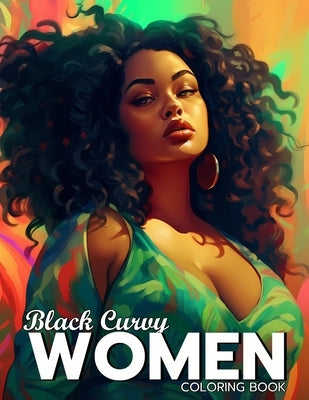 Black Curvy Women Coloring Book: Beautiful Curvy Black Woman Self Care Coloring Book For Adults Paperback Independently Published