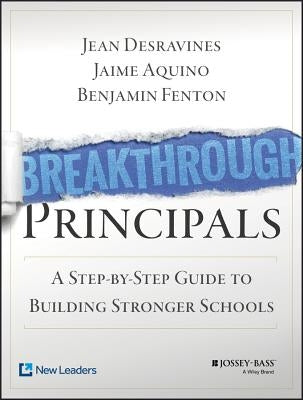 Breakthrough Principals: A Step-By-Step Guide to Building Stronger Schools Paperback Jossey-Bass