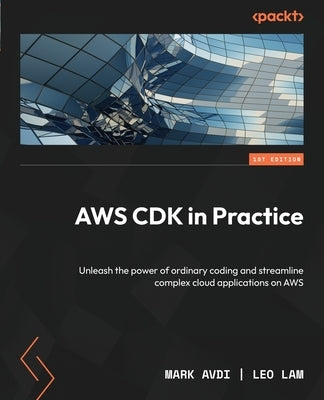 AWS CDK in Practice: Unleash the power of ordinary coding and streamline complex cloud applications on AWS Paperback Packt Publishing