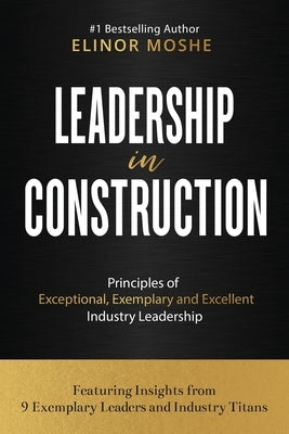 Leadership in Construction: Principles of Exceptional, Exemplary and Excellent Industry Leadership Paperback Kmd Books