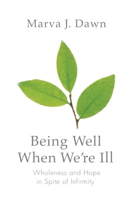 Being Well When We're Ill: Wholeness and Hope in Spite of Infirmity Paperback Augsburg Books