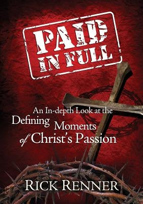 Paid in Full: An In-Depth Look at the Defining Moments of Christ's Passion Paperback Harrison House