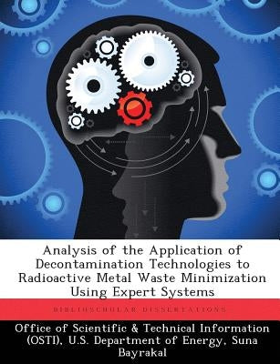 Analysis of the Application of Decontamination Technologies to Radioactive Metal Waste Minimization Using Expert Systems Paperback Biblioscholar