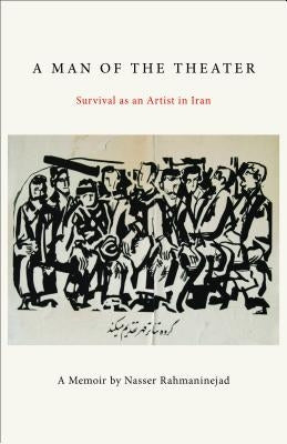A Man of the Theater: Survival as an Artist in Iran by Rahmaninejad, Nasser