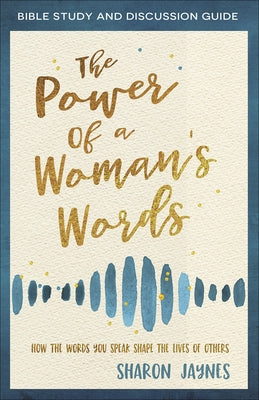The Power of a Woman's Words Bible Study and Discussion Guide: How the Words You Speak Shape the Lives of Others Paperback Harvest House Publishers