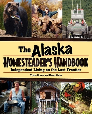 Alaska Homesteader's Handbook: Independent Living on the Last Frontier Paperback Alaska Northwest Books